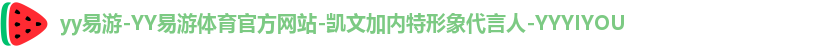 yy易游-YY易游体育官方网站-凯文加内特形象代言人-YYYIYOU
